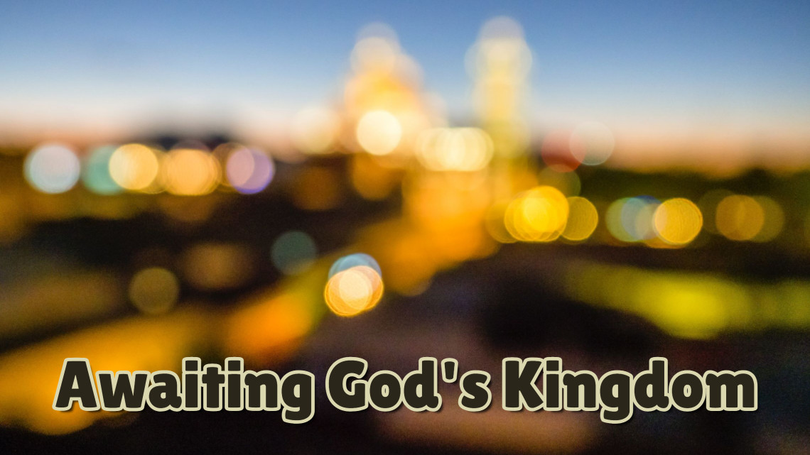 Series: <span>Awaiting God's Kingdom (Nov. 28 - Dec. 26/21)</span>