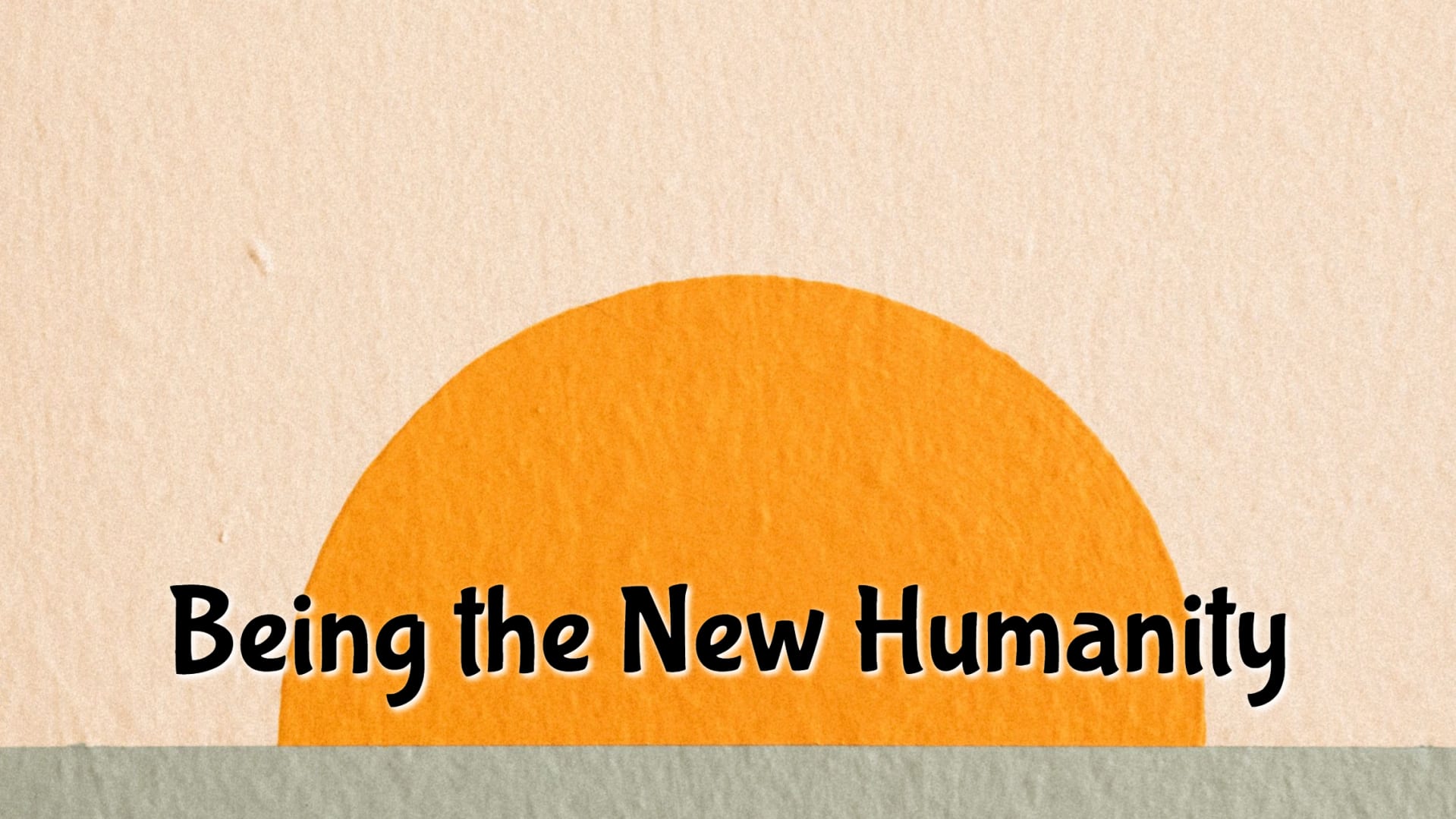 Being the New Humanity (Mar. 3 - June 30/24)