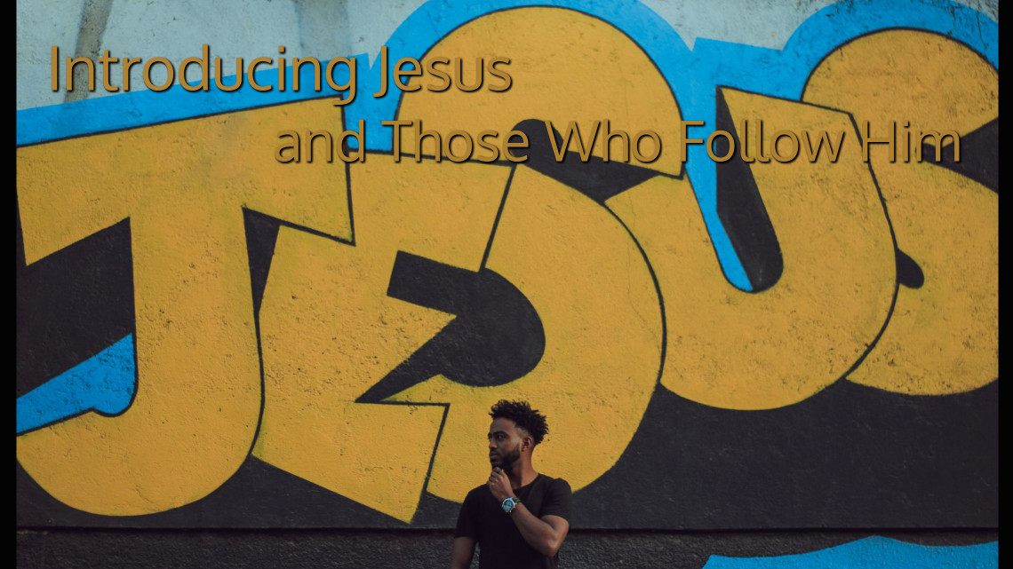 Introducing Jesus and Those Who Follow Him (Jan. 5 - Apr. 13/25)